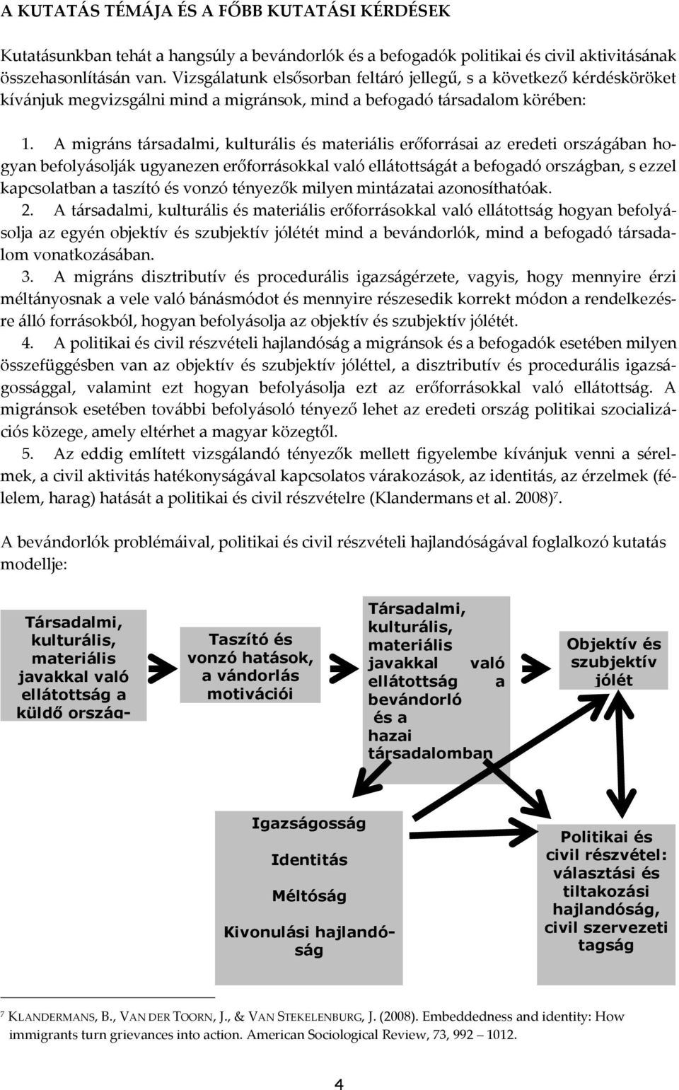 A migráns társadalmi, kulturális és materiális erőforrásai az eredeti országában hogyan befolyásolják ugyanezen erőforrásokkal való ellátottságát a befogadó országban, s ezzel kapcsolatban a taszító