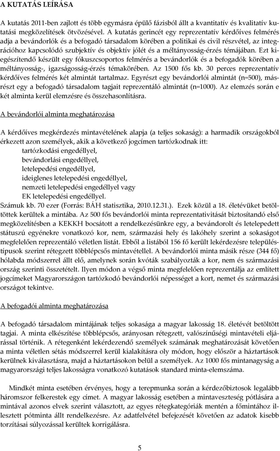 a méltányosság-érzés témájában. Ezt kiegészítendő készült egy fókuszcsoportos felmérés a bevándorlók és a befogadók körében a méltányosság-, igazságosság-érzés témakörében. Az 1500 fős kb.