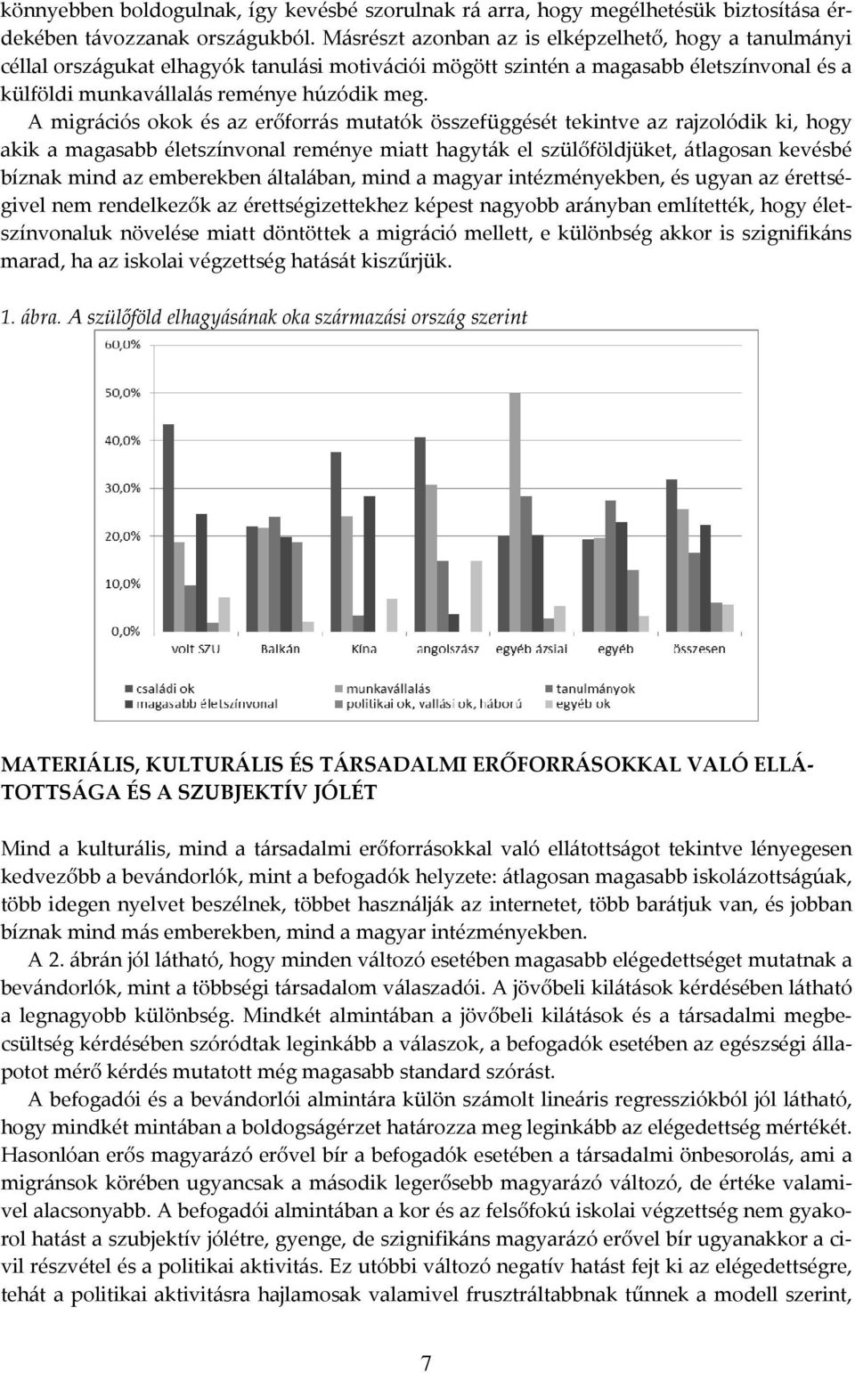 A migrációs okok és az erőforrás mutatók összefüggését tekintve az rajzolódik ki, hogy akik a magasabb életszínvonal reménye miatt hagyták el szülőföldjüket, átlagosan kevésbé bíznak mind az