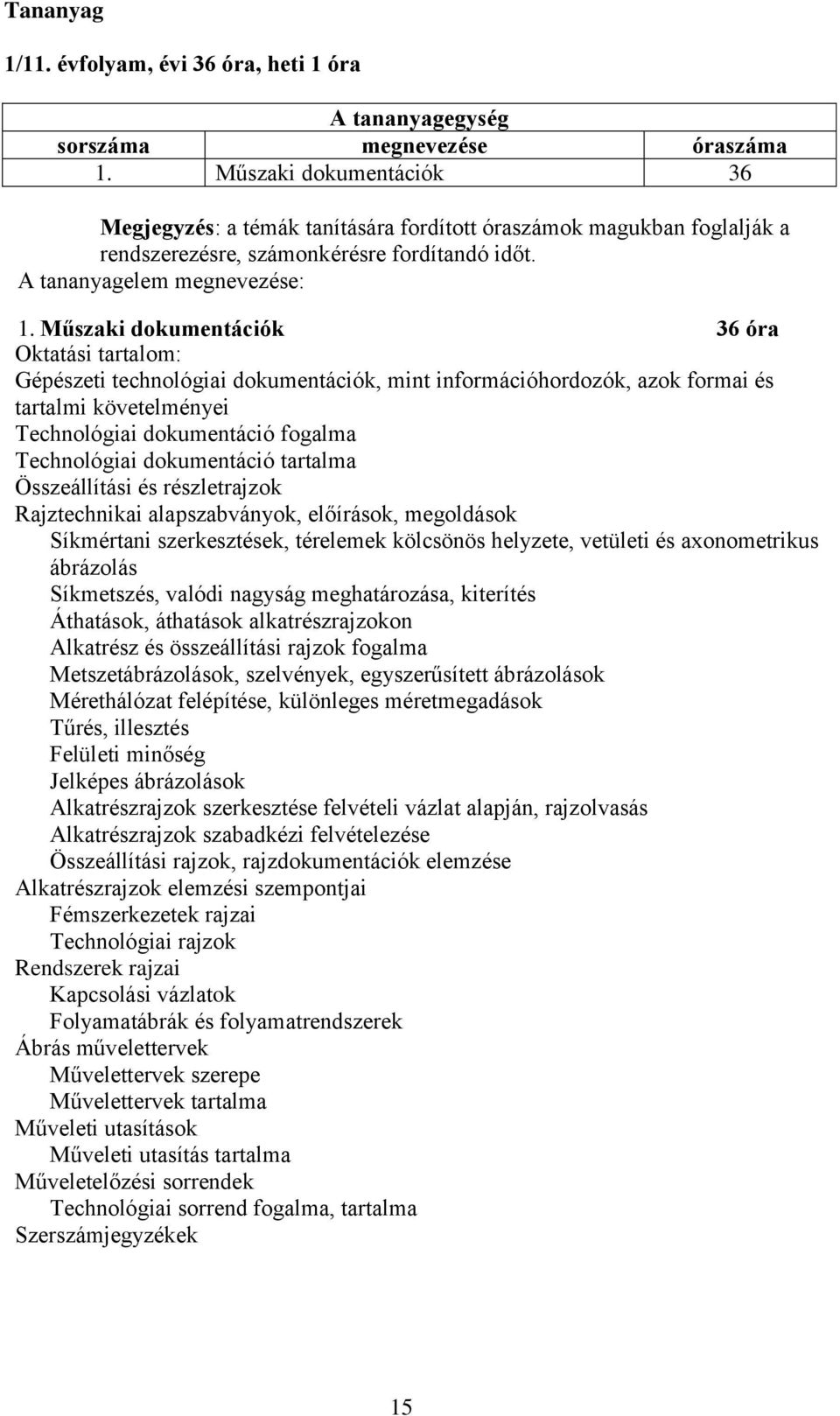 Műszaki dokumentációk 36 óra Oktatási tartalom: Gépészeti technológiai dokumentációk, mint információhordozók, azok formai és tartalmi követelményei Technológiai dokumentáció fogalma Technológiai