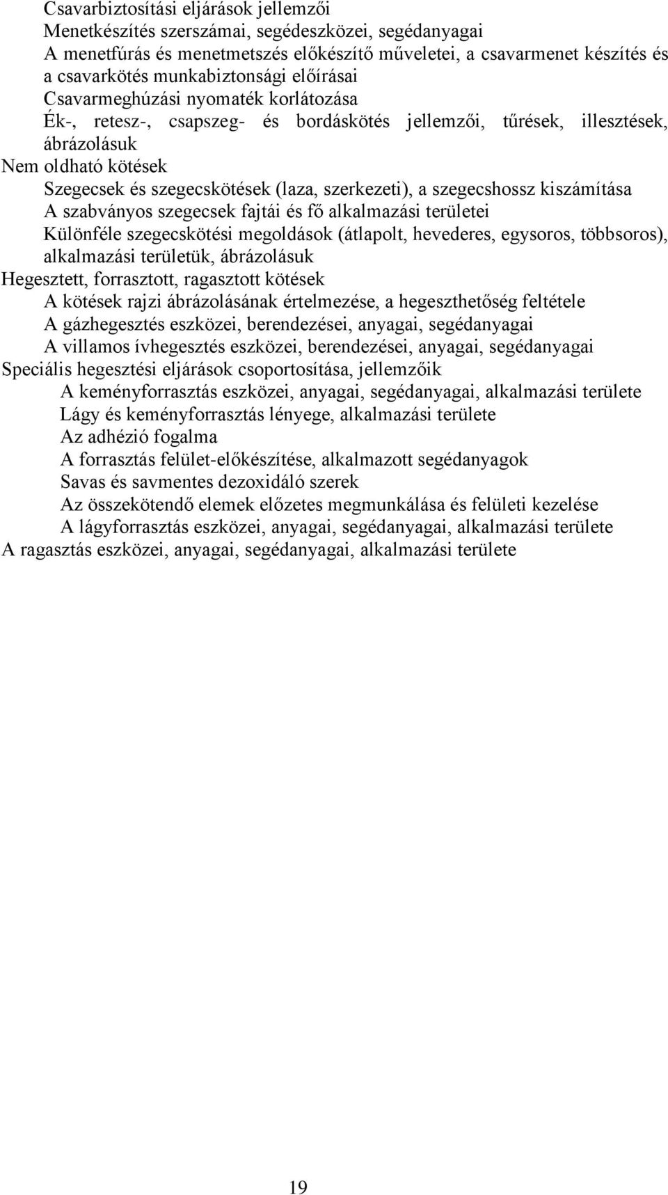 a szegecshossz kiszámítása A szabványos szegecsek fajtái és fő alkalmazási területei Különféle szegecskötési megoldások (átlapolt, hevederes, egysoros, többsoros), alkalmazási területük, ábrázolásuk