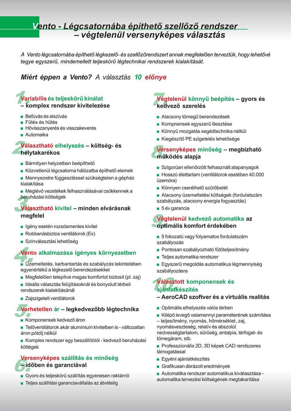 Meglévõ vezetékek felhasználásával csökkennek a 3. beruházási költségek Választható kivitel minden elvárásnak Színválasztási lehetõség 4. 5. 6.