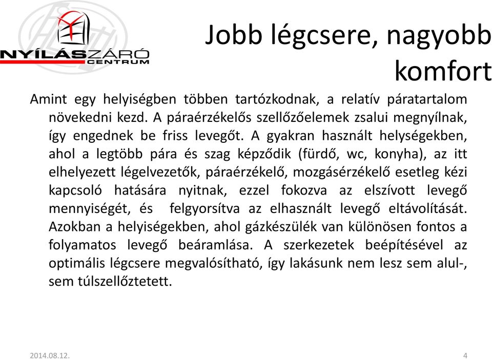 A gyakran használt helységekben, ahol a legtöbb pára és szag képződik (fürdő, wc, konyha), az itt elhelyezett légelvezetők, páraérzékelő, mozgásérzékelő esetleg kézi kapcsoló