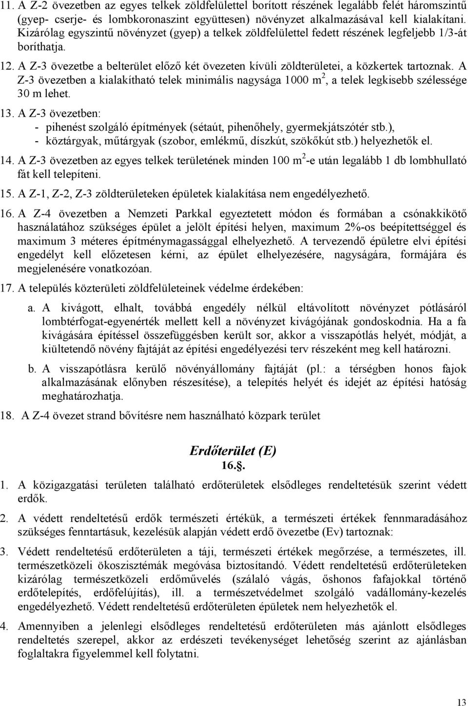 A Z-3 övezetbe a belterület előző két övezeten kívüli zöldterületei, a közkertek tartoznak. A Z-3 övezetben a kialakítható telek minimális nagysága 1000 m 2, a telek legkisebb szélessége 30 m lehet.