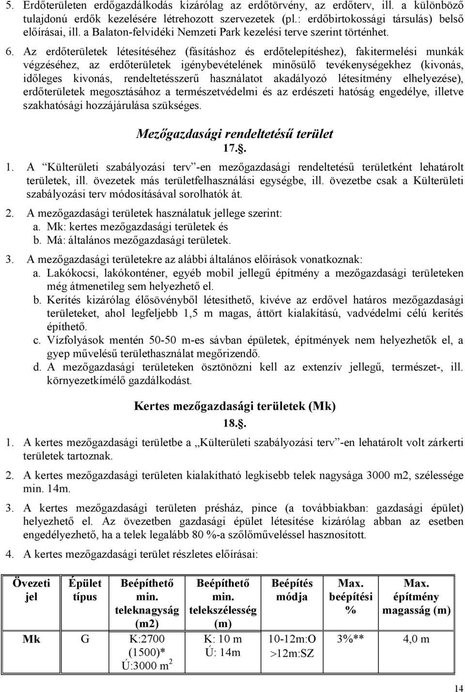Az erdőterületek létesítéséhez (fásításhoz és erdőtelepítéshez), fakitermelési munkák végzéséhez, az erdőterületek igénybevételének minősülő tevékenységekhez (kivonás, időleges kivonás,