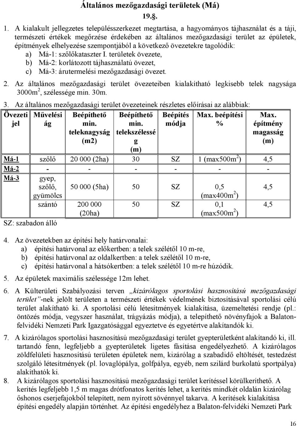 elhelyezése szempontjából a következő övezetekre tagolódik: a) Má-1: szőlőkataszter I. területek övezete, b) Má-2: korlátozott tájhasználatú övezet, c) Má-3: árutermelési mezőgazdasági övezet. 2.