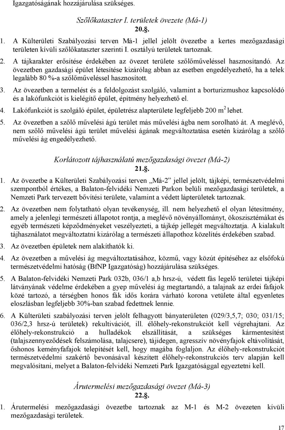 A tájkarakter erősítése érdekében az övezet területe szőlőműveléssel hasznosítandó.