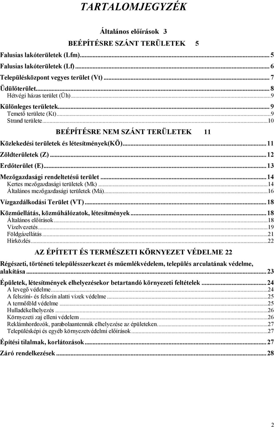 ..11 Zöldterületek (Z)...12 Erdőterület (E)...13 Mezőgazdasági rendeltetésű terület...14 Kertes mezőgazdasági területek (Mk)...14 Általános mezőgazdasági területek (Má).