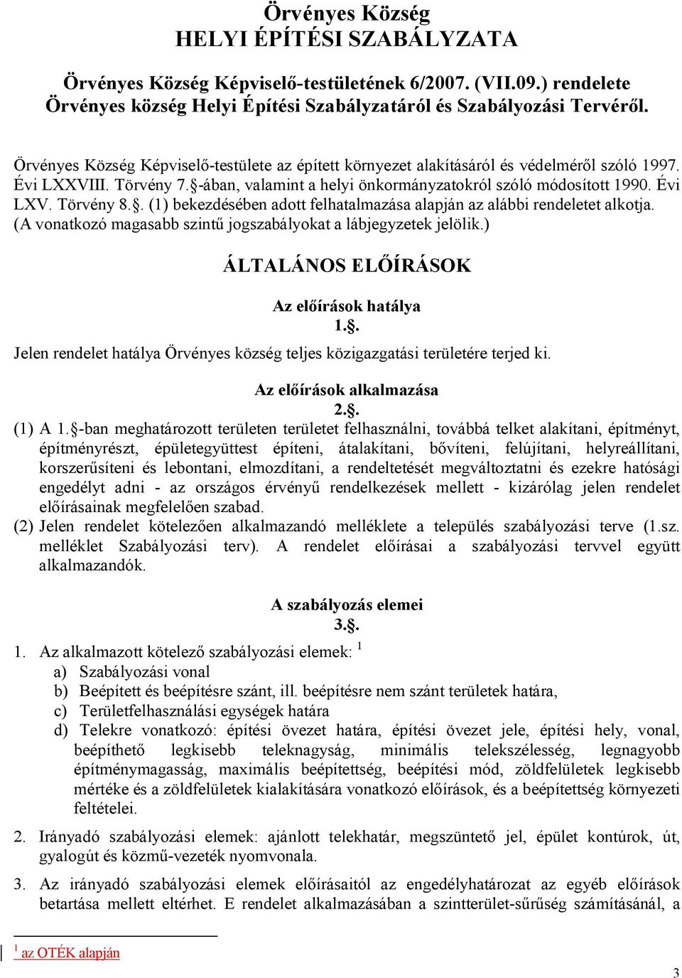 Törvény 8.. (1) bekezdésében adott felhatalmazása alapján az alábbi rendeletet alkotja. (A vonatkozó magasabb szintű jogszabályokat a lábjegyzetek jelölik.) ÁLTALÁNOS ELŐÍRÁSOK Az előírások hatálya 1.