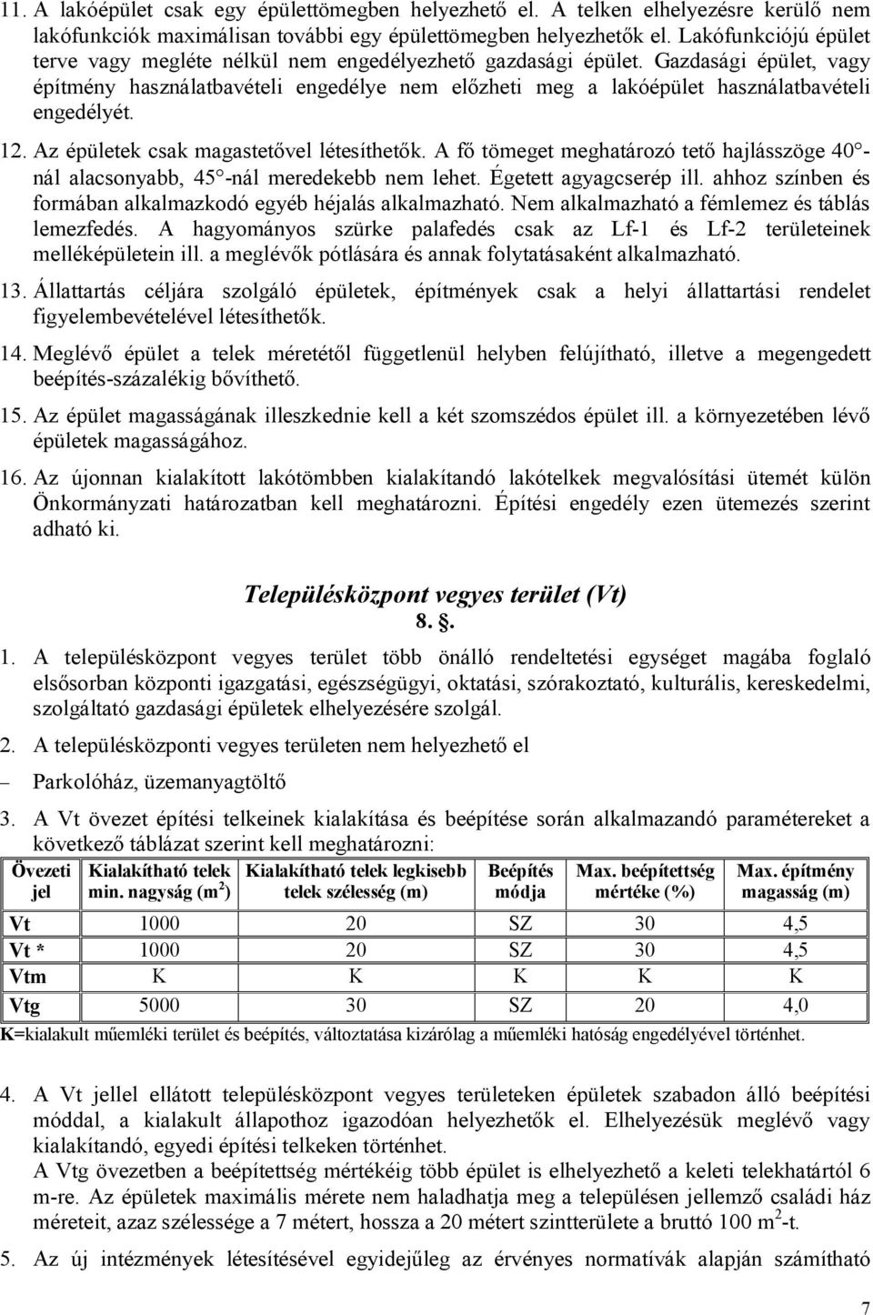 Gazdasági épület, vagy építmény használatbavételi engedélye nem előzheti meg a lakóépület használatbavételi engedélyét. 12. Az épületek csak magastetővel létesíthetők.