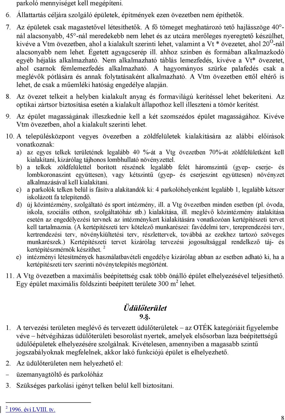 valamint a Vt * övezetet, ahol 20 O -nál alacsonyabb nem lehet. Égetett agyagcserép ill. ahhoz színben és formában alkalmazkodó egyéb héjalás alkalmazható.