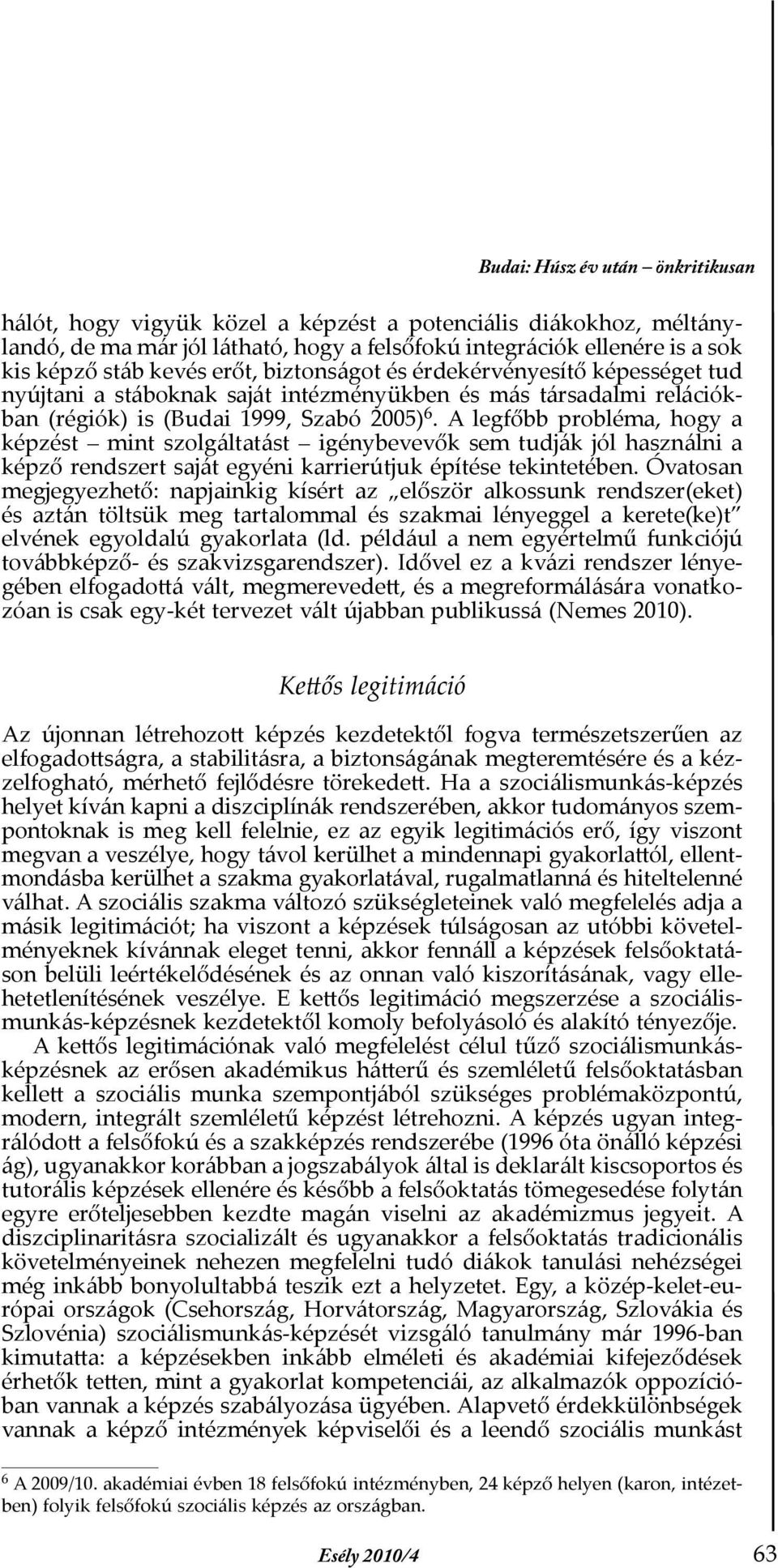 A legfőbb probléma, hogy a képzést mint szolgáltatást igénybevevők sem tudják jól használni a képző rendszert saját egyéni karrierútjuk építése tekintetében.