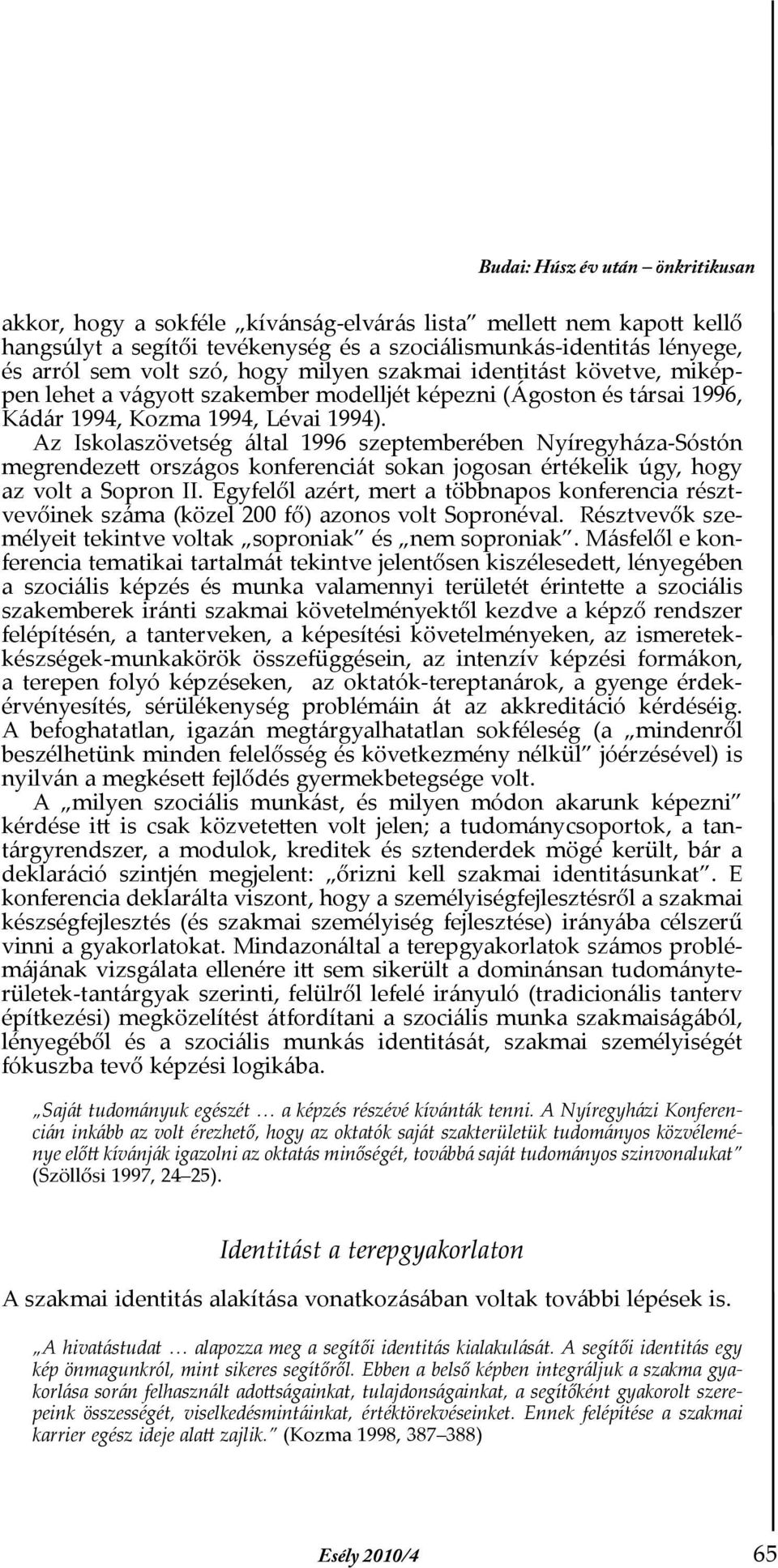 Az Iskolaszövetség által 1996 szeptemberében Nyíregyháza-Sóstón megrendezett országos konferenciát sokan jogosan értékelik úgy, hogy az volt a Sopron II.