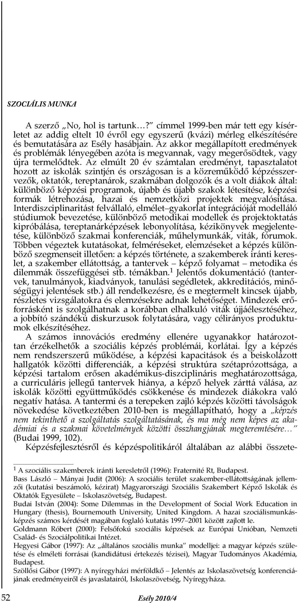 Az elmúlt 20 év számtalan eredményt, tapasztalatot hozott az iskolák szintjén és országosan is a közreműködő képzésszervezők, oktatók, tereptanárok, szakmában dolgozók és a volt diákok által: