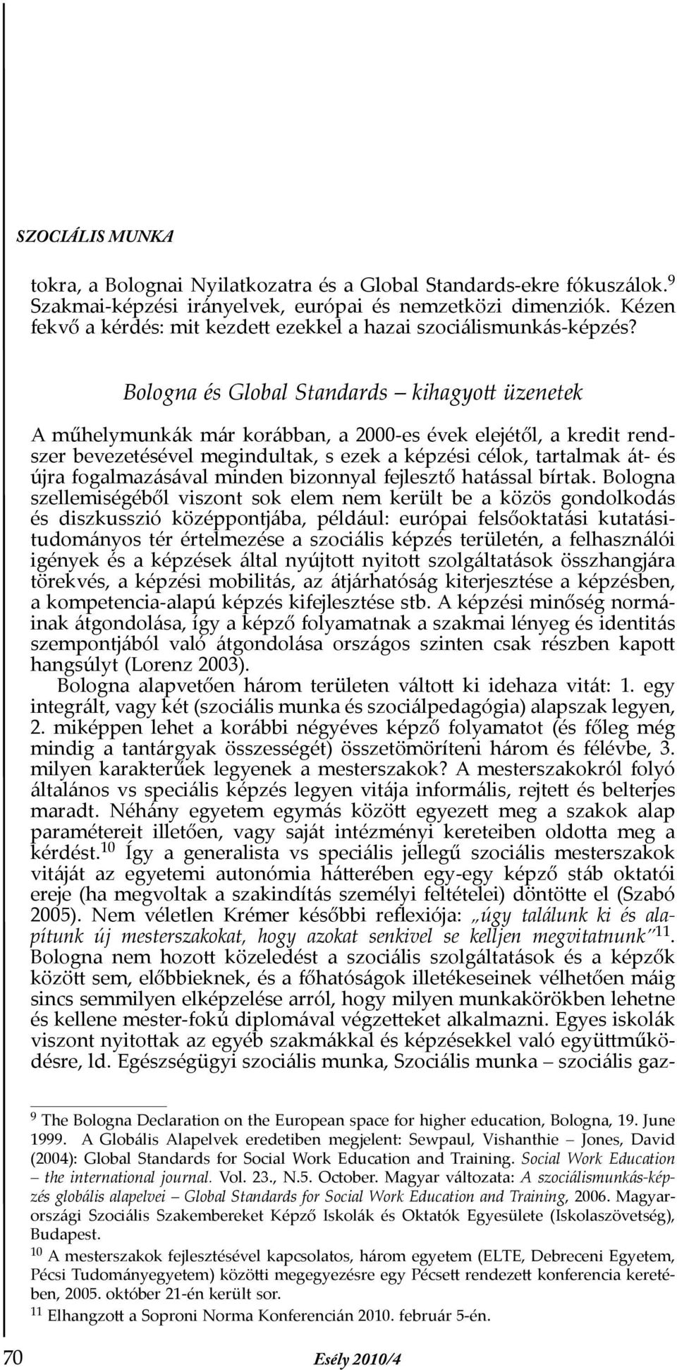 Bologna és Global Standards kihagyott üzenetek A műhelymunkák már korábban, a 2000-es évek elejétől, a kredit rendszer bevezetésével megindultak, s ezek a képzési célok, tartalmak át- és újra