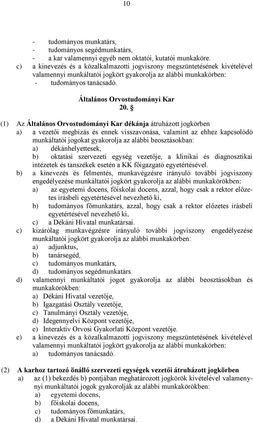 (1) Az Általános Orvostudományi Kar dékánja átruházott jogkörben a) a vezetői megbízás és ennek visszavonása, valamint az ehhez kapcsolódó a) dékánhelyettesek, b) oktatási szervezeti egység vezetője,