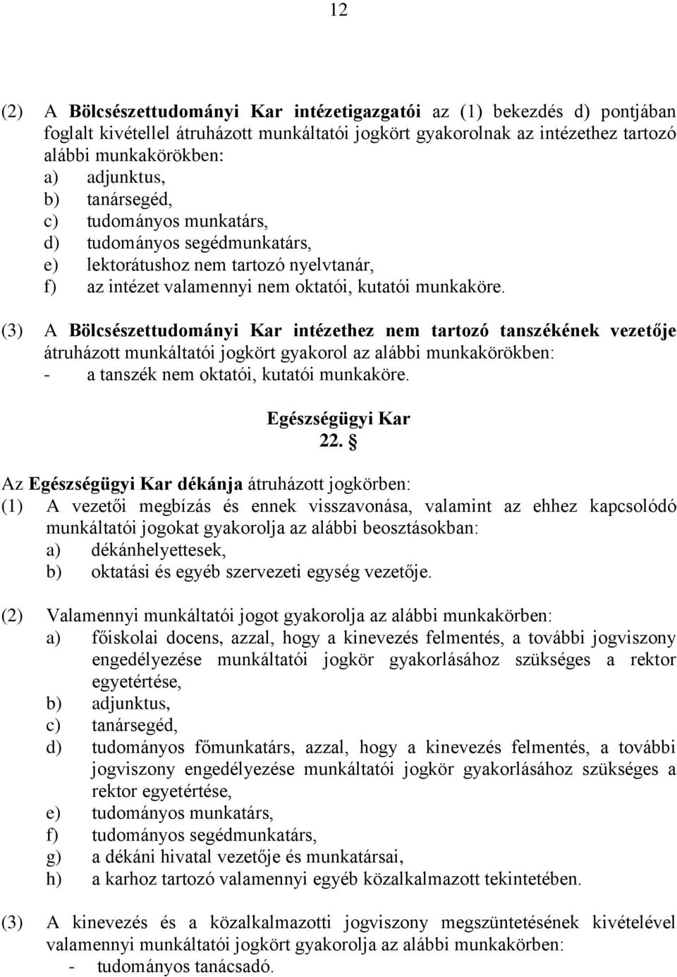 (3) A Bölcsészettudományi Kar intézethez nem tartozó tanszékének vezetője átruházott munkáltatói jogkört gyakorol az alábbi - a tanszék nem oktatói, kutatói munkaköre. Egészségügyi Kar 22.