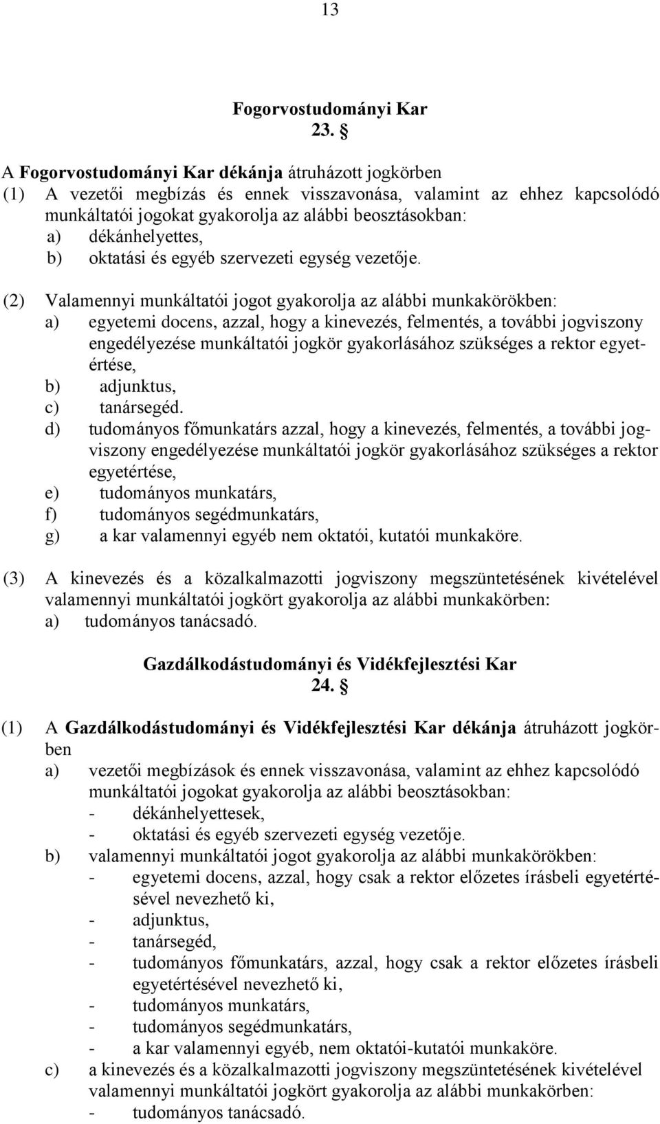 (2) Valamennyi munkáltatói jogot gyakorolja az alábbi a) egyetemi docens, azzal, hogy a kinevezés, felmentés, a további jogviszony engedélyezése munkáltatói jogkör gyakorlásához szükséges a rektor