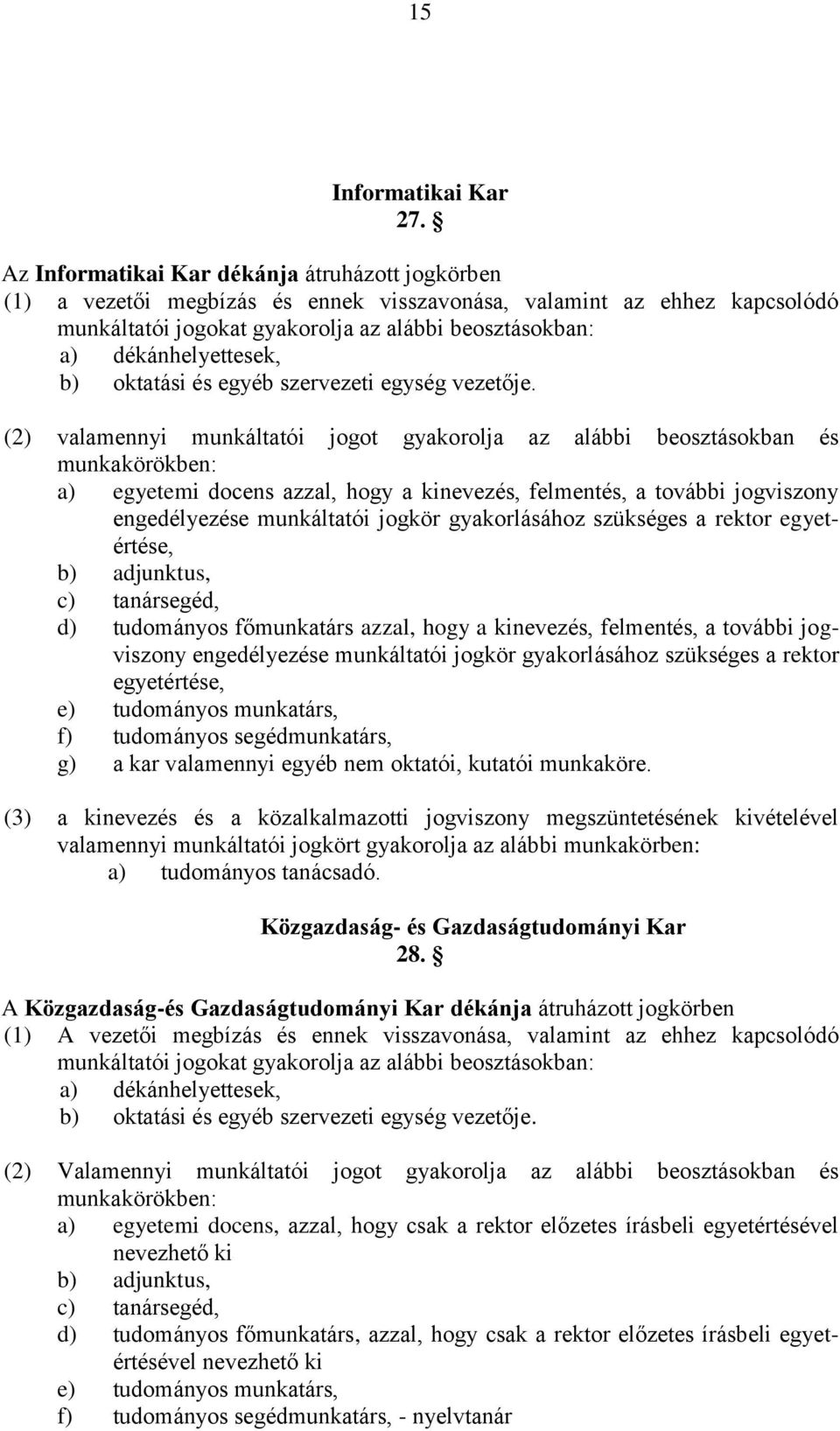 (2) valamennyi munkáltatói jogot gyakorolja az alábbi beosztásokban és a) egyetemi docens azzal, hogy a kinevezés, felmentés, a további jogviszony engedélyezése munkáltatói jogkör gyakorlásához