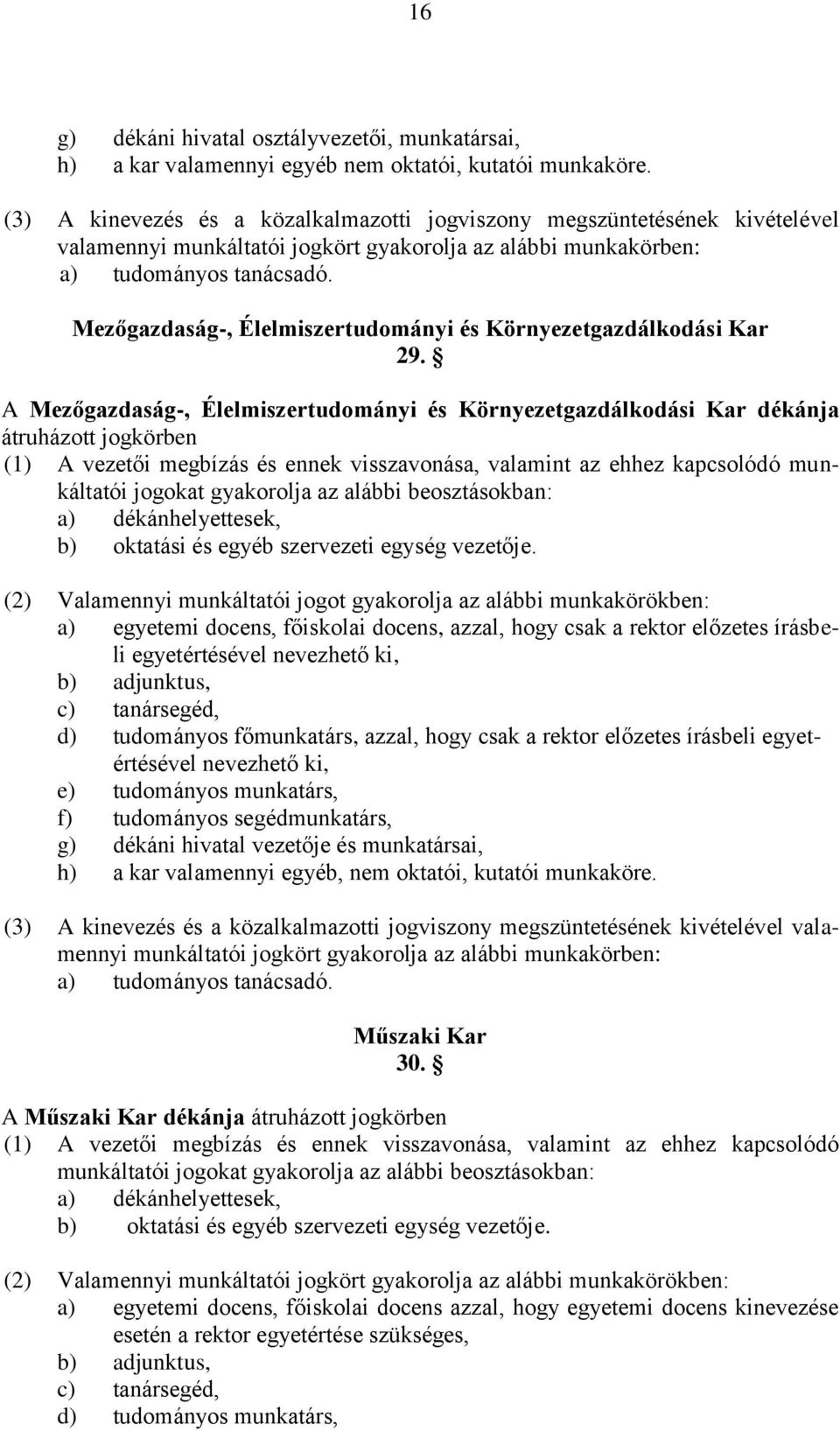 A Mezőgazdaság-, Élelmiszertudományi és Környezetgazdálkodási Kar dékánja átruházott jogkörben (1) A vezetői megbízás és ennek visszavonása, valamint az ehhez kapcsolódó munkáltatói jogokat