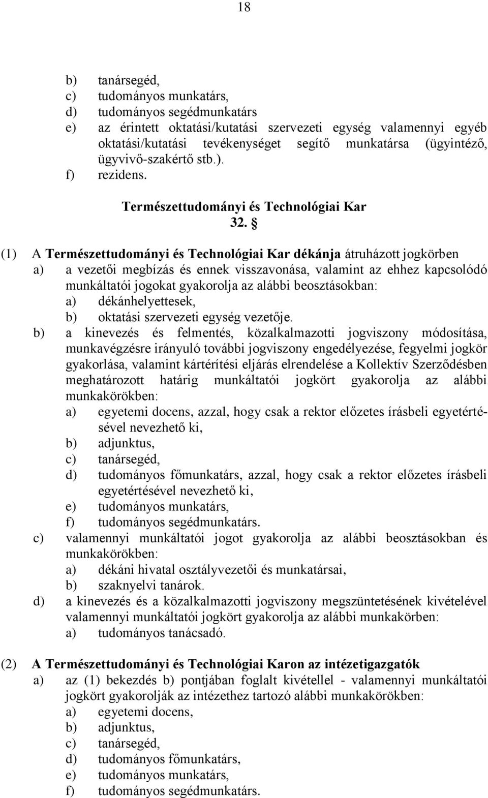 (1) A Természettudományi és Technológiai Kar dékánja átruházott jogkörben a) a vezetői megbízás és ennek visszavonása, valamint az ehhez kapcsolódó a) dékánhelyettesek, b) oktatási szervezeti egység