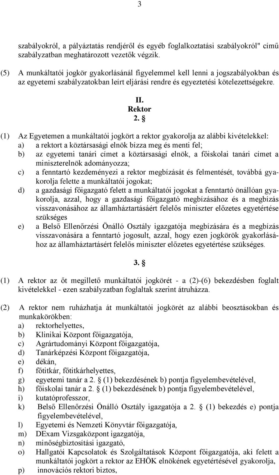 (1) Az Egyetemen a munkáltatói jogkört a rektor gyakorolja az alábbi kivételekkel: a) a rektort a köztársasági elnök bízza meg és menti fel; b) az egyetemi tanári címet a köztársasági elnök, a