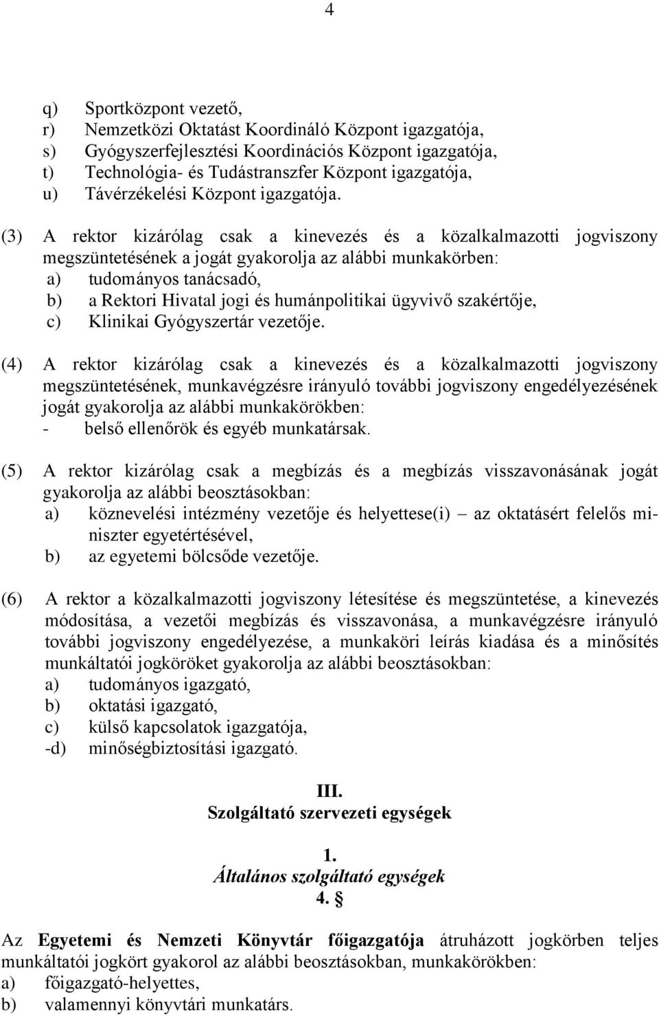 (3) A rektor kizárólag csak a kinevezés és a közalkalmazotti jogviszony megszüntetésének a jogát gyakorolja az alábbi munkakörben: a) tudományos tanácsadó, b) a Rektori Hivatal jogi és humánpolitikai