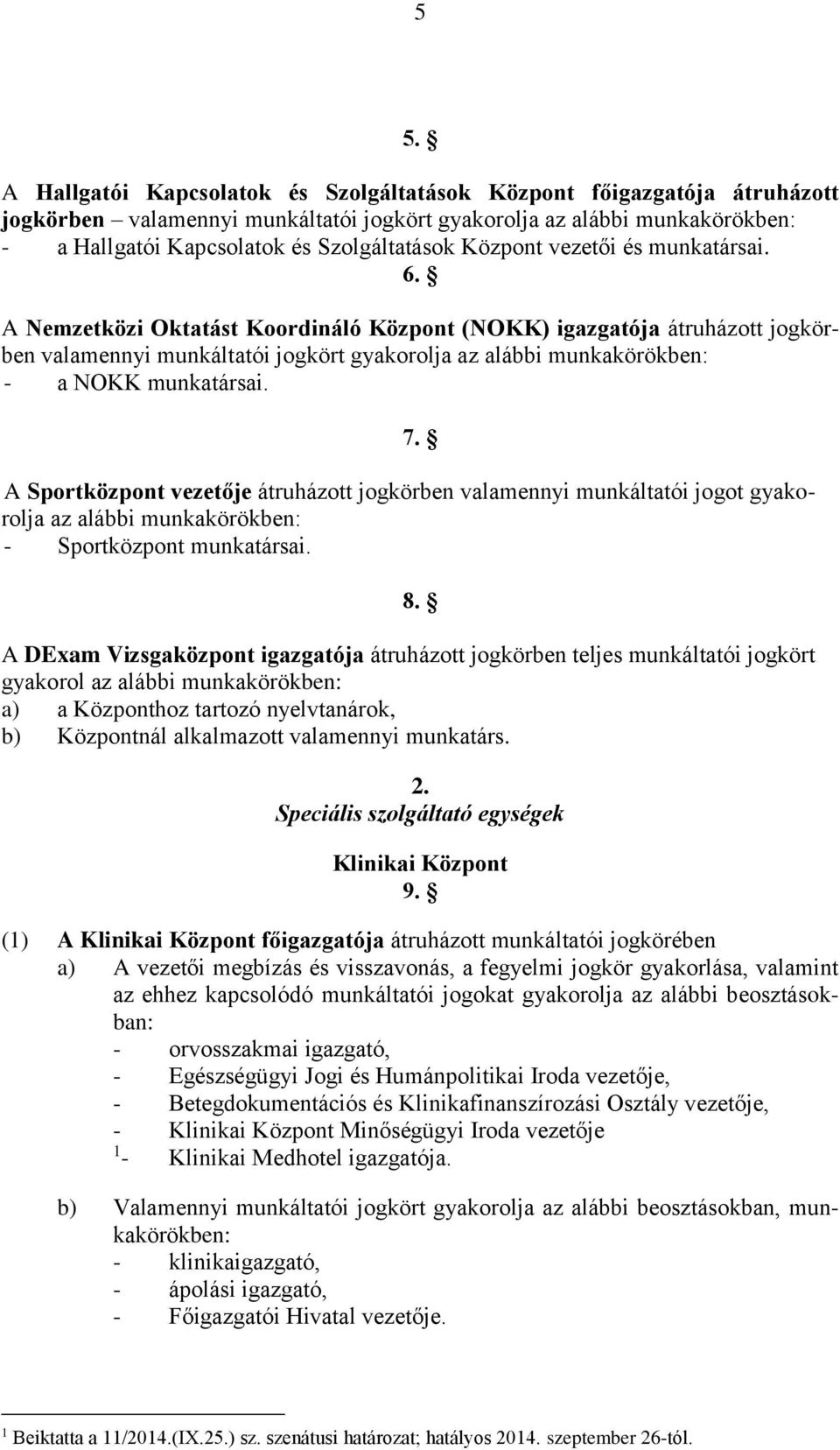 A Sportközpont vezetője átruházott jogkörben valamennyi munkáltatói jogot gyakorolja az alábbi - Sportközpont munkatársai. 8.