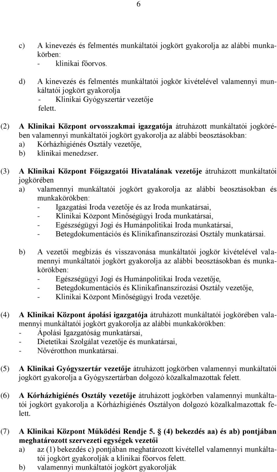 (2) A Klinikai Központ orvosszakmai igazgatója átruházott munkáltatói jogkörében valamennyi munkáltatói jogkört gyakorolja az alábbi beosztásokban: a) Kórházhigiénés Osztály vezetője, b) klinikai