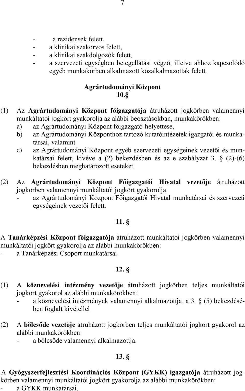 (1) Az Agrártudományi Központ főigazgatója átruházott jogkörben valamennyi munkáltatói jogkört gyakorolja az alábbi beosztásokban, a) az Agrártudományi Központ főigazgató-helyettese, b) az