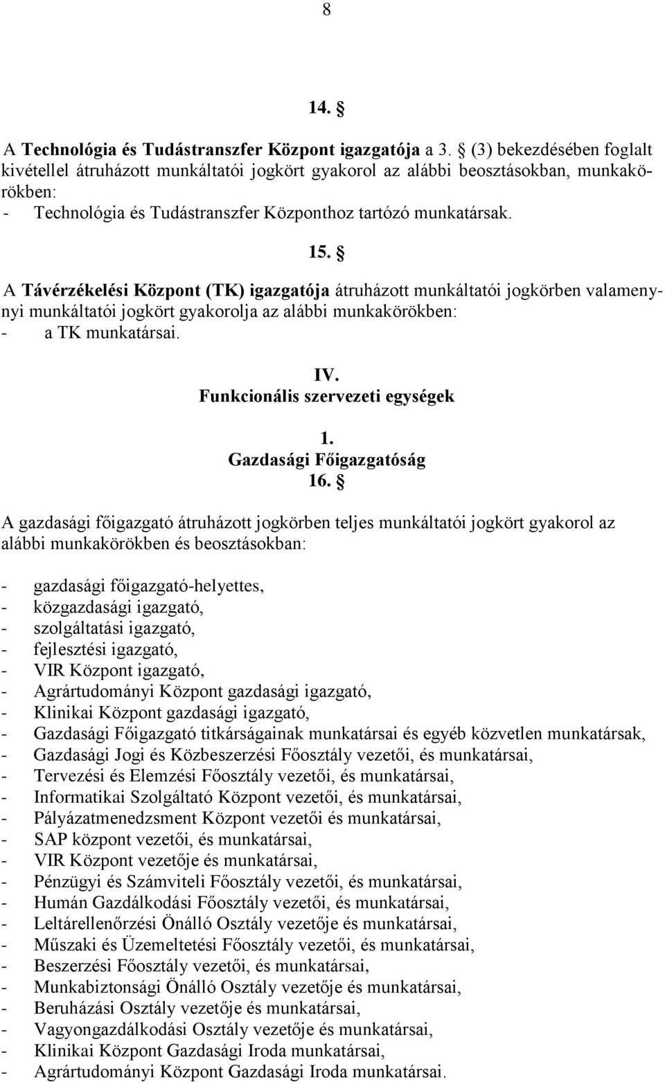 A Távérzékelési Központ (TK) igazgatója átruházott munkáltatói jogkörben valamenynyi munkáltatói jogkört gyakorolja az alábbi - a TK munkatársai. IV. Funkcionális szervezeti egységek 1.