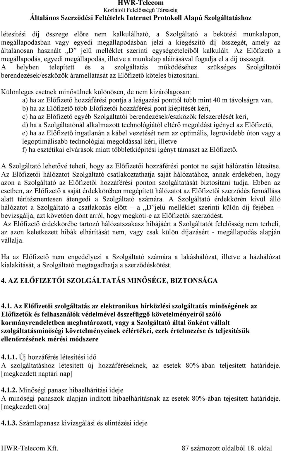 A helyben telepített és a szolgáltatás működéséhez szükséges Szolgáltatói berendezések/eszközök áramellátását az Előfizető köteles biztosítani.