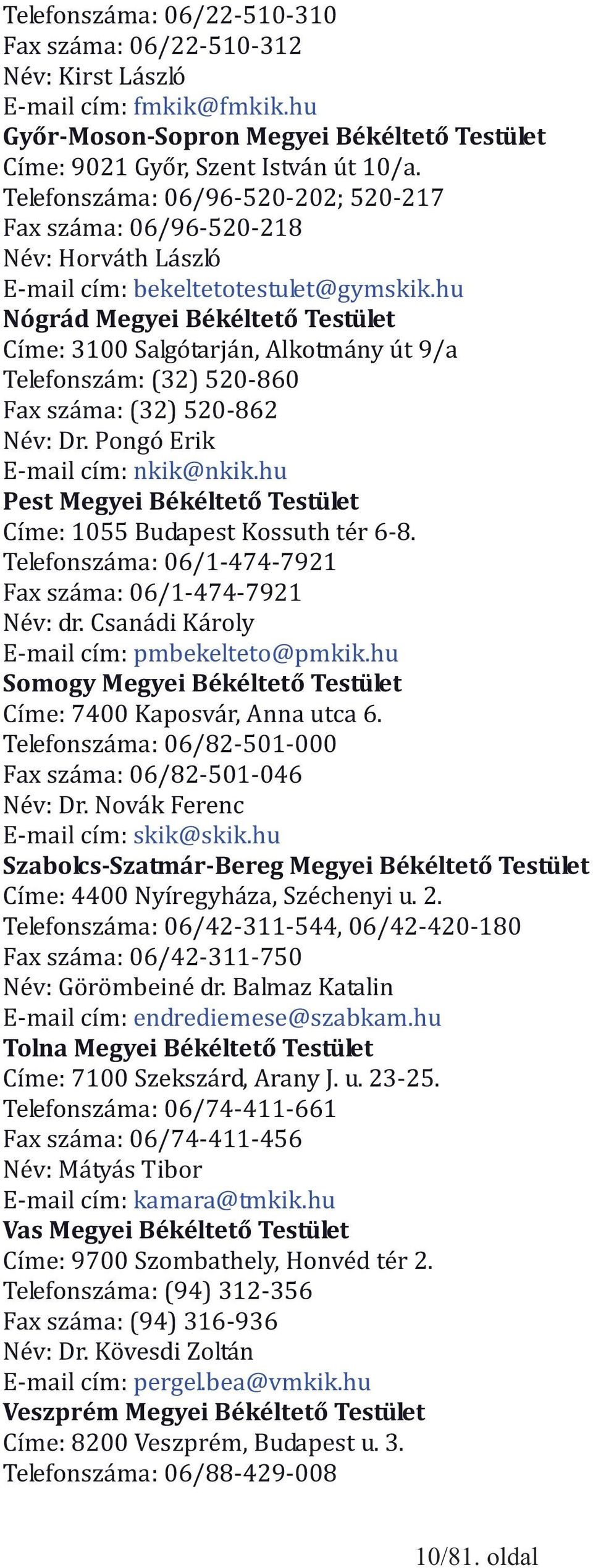 hu Nógrád Megyei Békéltető Testület Címe: 3100 Salgótarján, Alkotmány út 9/a Telefonszám: (32) 520-860 Fax száma: (32) 520-862 Név: Dr. Pongó Erik E-mail cím: nkik@nkik.