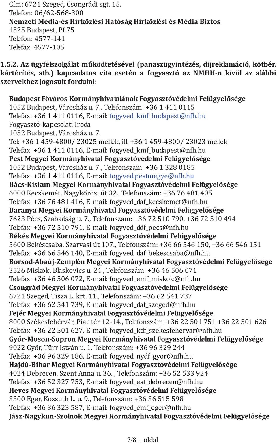 , Telefonszám: +36 1 411 0115 Telefax: +36 1 411 0116, E-mail: fogyved_kmf_budapest@nfh.hu Fogyasztó-kapcsolati Iroda 1052 Budapest, Városház u. 7. Tel: +36 1 459-4800/ 23025 mellék, ill.