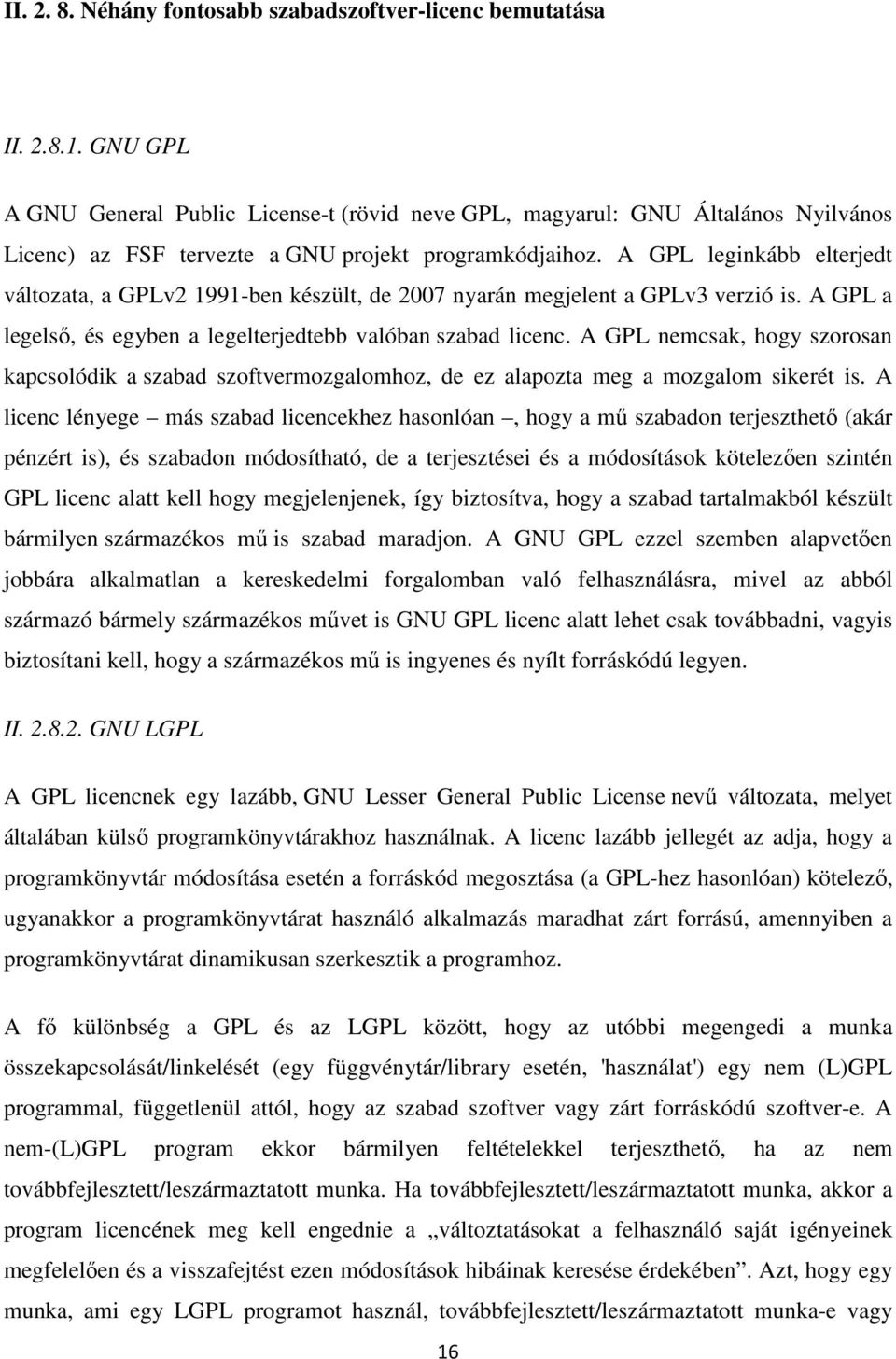 A GPL leginkább elterjedt változata, a GPLv2 1991-ben készült, de 2007 nyarán megjelent a GPLv3 verzió is. A GPL a legelső, és egyben a legelterjedtebb valóban szabad licenc.
