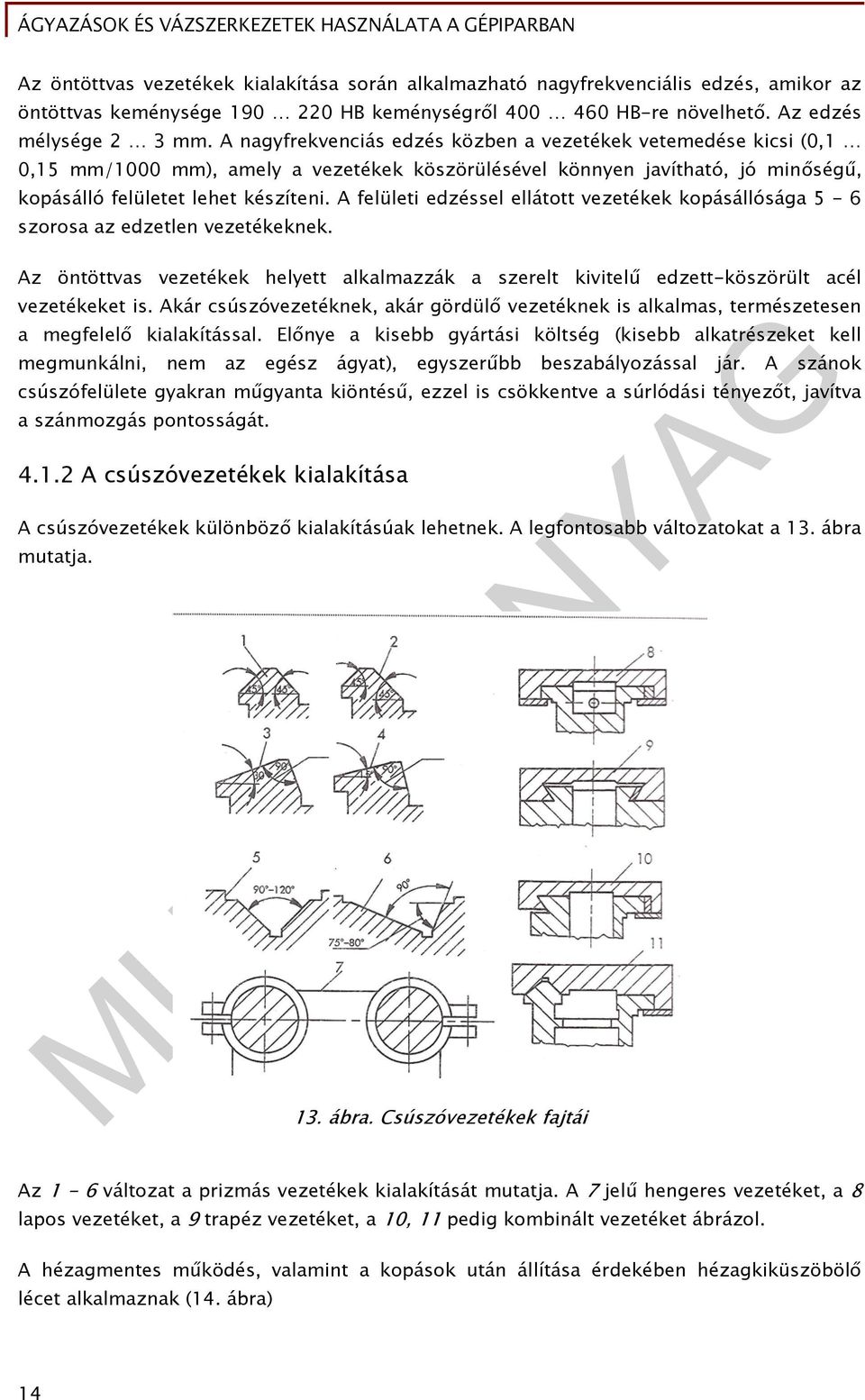 A felületi edzéssel ellátott vezetékek kopásállósága 5-6 szorosa az edzetlen vezetékeknek. Az öntöttvas vezetékek helyett alkalmazzák a szerelt kivitelű edzett-köszörült acél vezetékeket is.