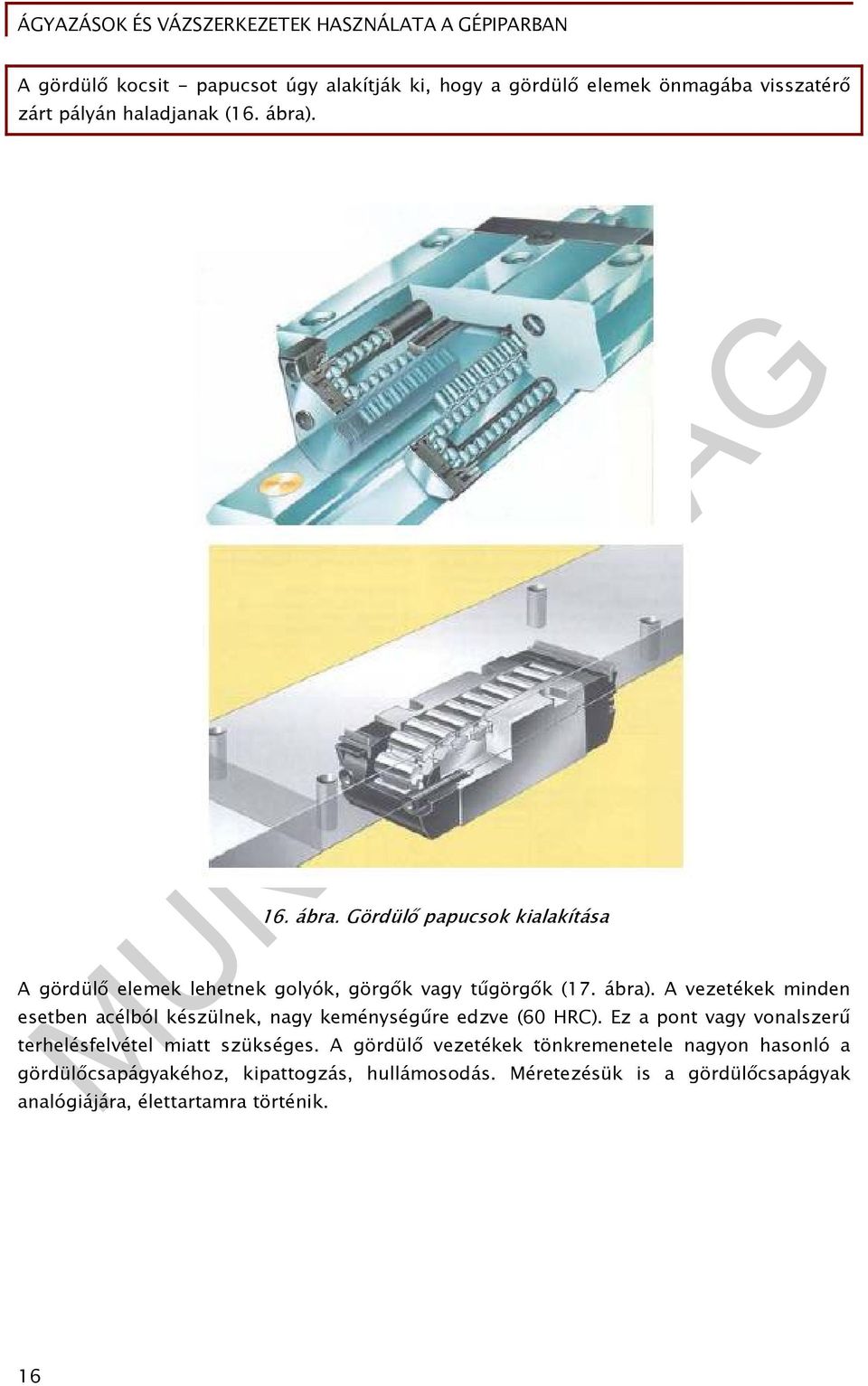 A vezetékek minden esetben acélból készülnek, nagy keménységűre edzve (60 HRC).