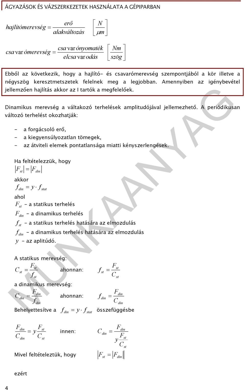 A periódikusan változó terhelé okozhatják: - a forgácsoló erő, - a kiegyensúlyozatlan tömegek, - az átviteli elemek pontatlansága miatti kényszerlengések.