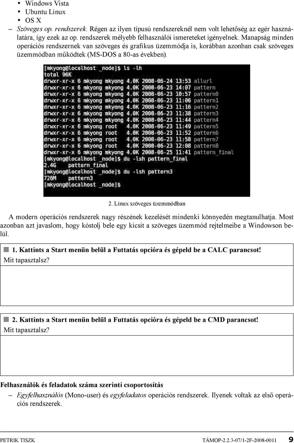 Manapság minden operációs rendszernek van szöveges és grafikus üzemmódja is, korábban azonban csak szöveges üzemmódban működtek (MS-DOS a 80-as években). 2.