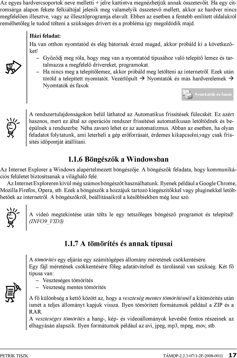 Ebben az esetben a fentebb említett oldalakról remélhetőleg le tudod tölteni a szükséges drivert és a probléma így megoldódik majd.