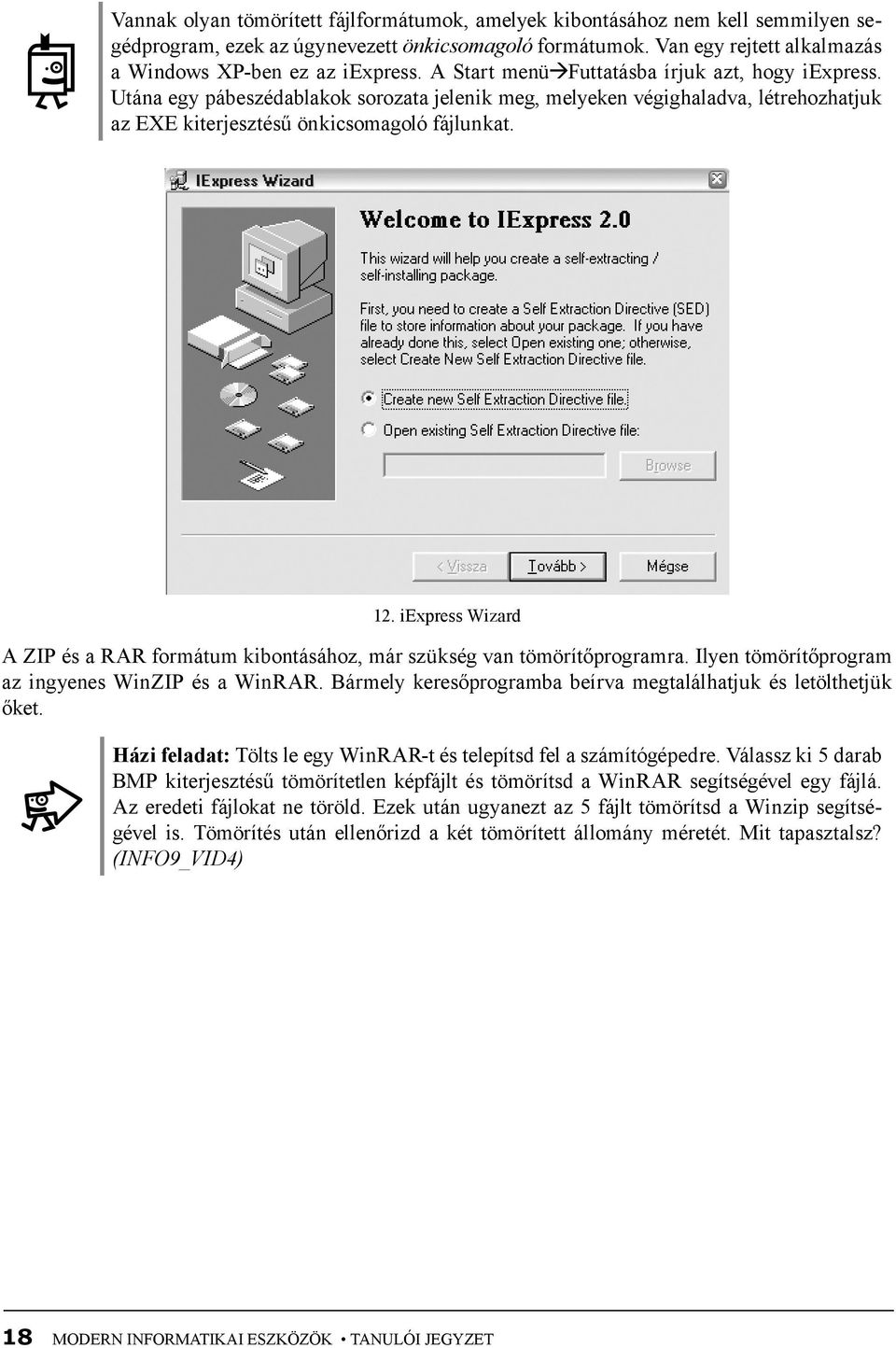 iexpress Wizard A ZIP és a RAR formátum kibontásához, már szükség van tömörítőprogramra. Ilyen tömörítőprogram az ingyenes WinZIP és a WinRAR.