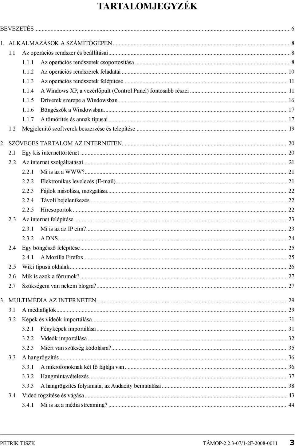 1.7 A tömörítés és annak típusai...17 1.2 Megjelenítő szoftverek beszerzése és telepítése... 19 2. Szöveges tartalom az interneten...20 2.1 Egy kis internettörténet...20 2.2 Az internet szolgáltatásai.