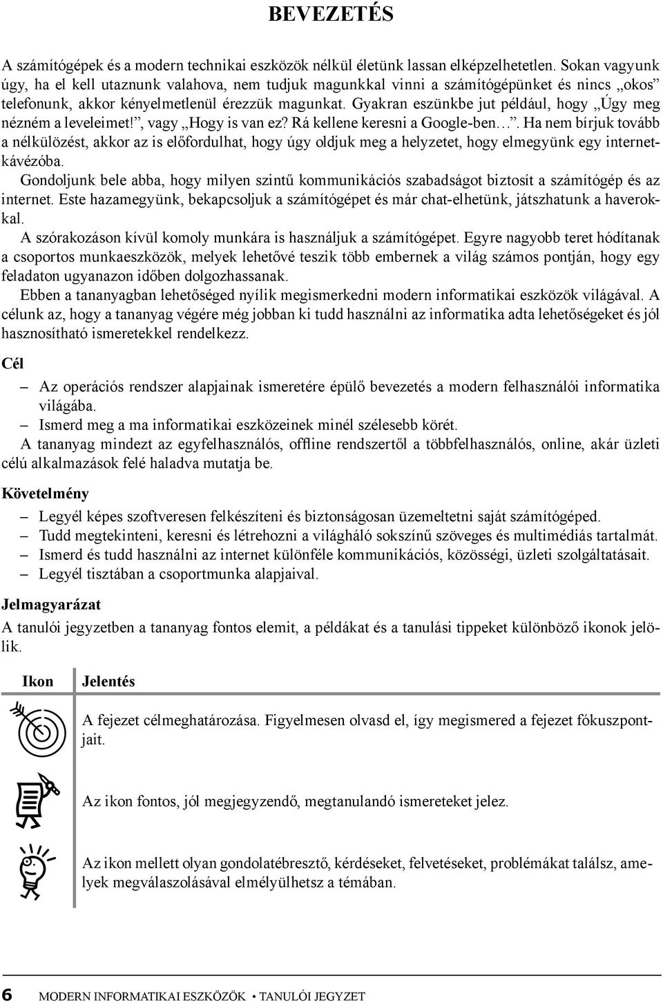 Gyakran eszünkbe jut például, hogy Úgy meg nézném a leveleimet!, vagy Hogy is van ez? Rá kellene keresni a Google-ben.