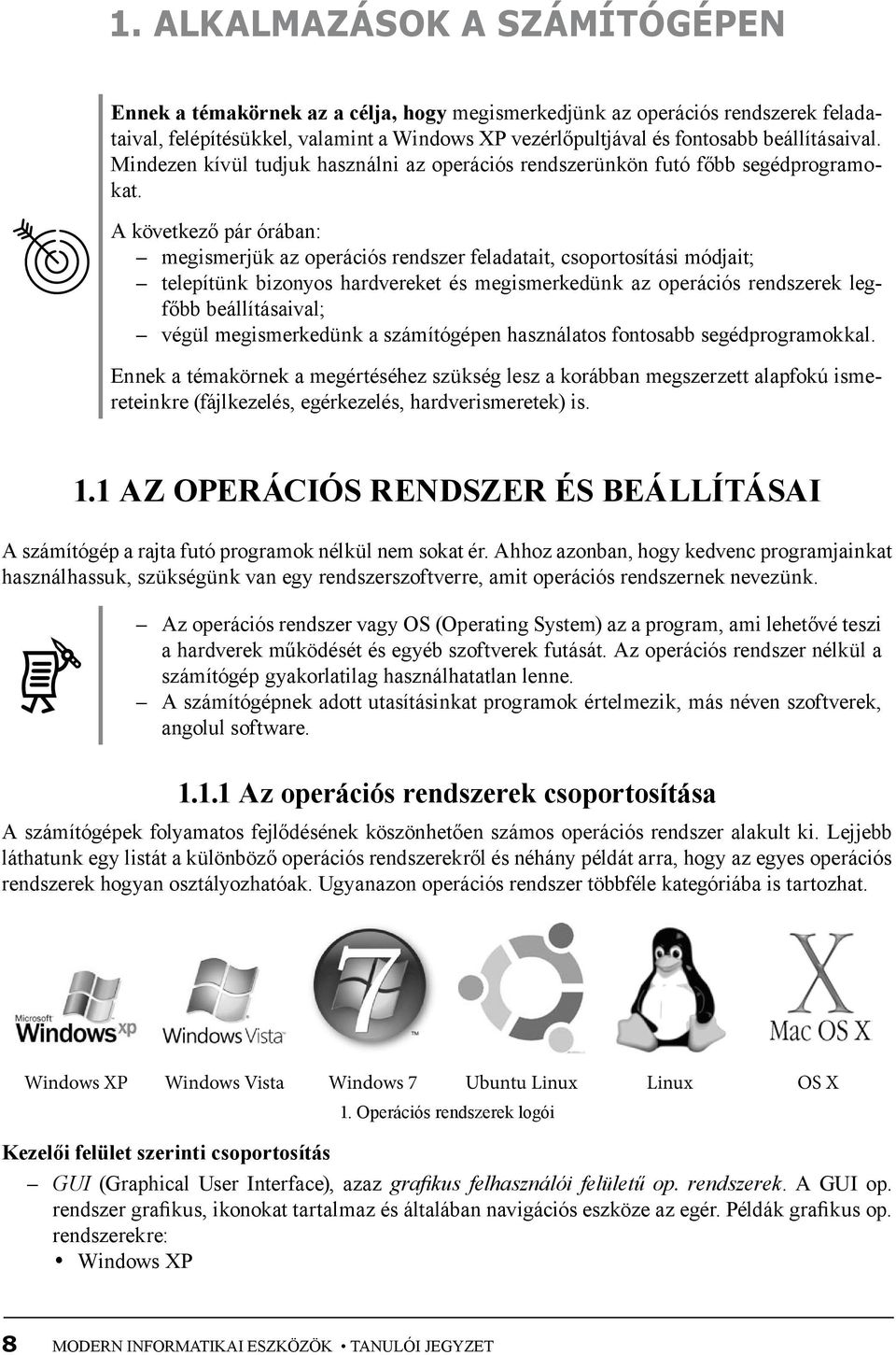 A következő pár órában: megismerjük az operációs rendszer feladatait, csoportosítási módjait; telepítünk bizonyos hardvereket és megismerkedünk az operációs rendszerek legfőbb beállításaival; végül
