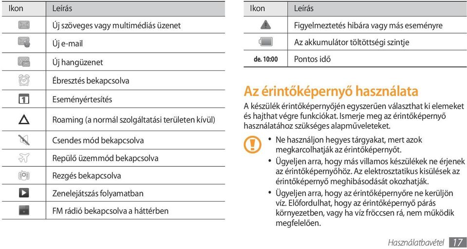 folyamatban FM rádió bekapcsolva a háttérben Az érintőképernyő használata A készülék érintőképernyőjén egyszerűen választhat ki elemeket és hajthat végre funkciókat.