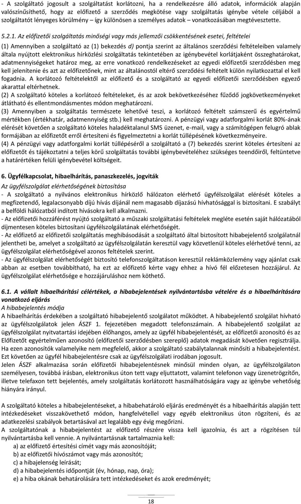 Az előfizetői szolgáltatás minőségi vagy más jellemzői csökkentésének esetei, feltételei (1) Amennyiben a szolgáltató az (1) bekezdés d) pontja szerint az általános szerződési feltételeiben valamely