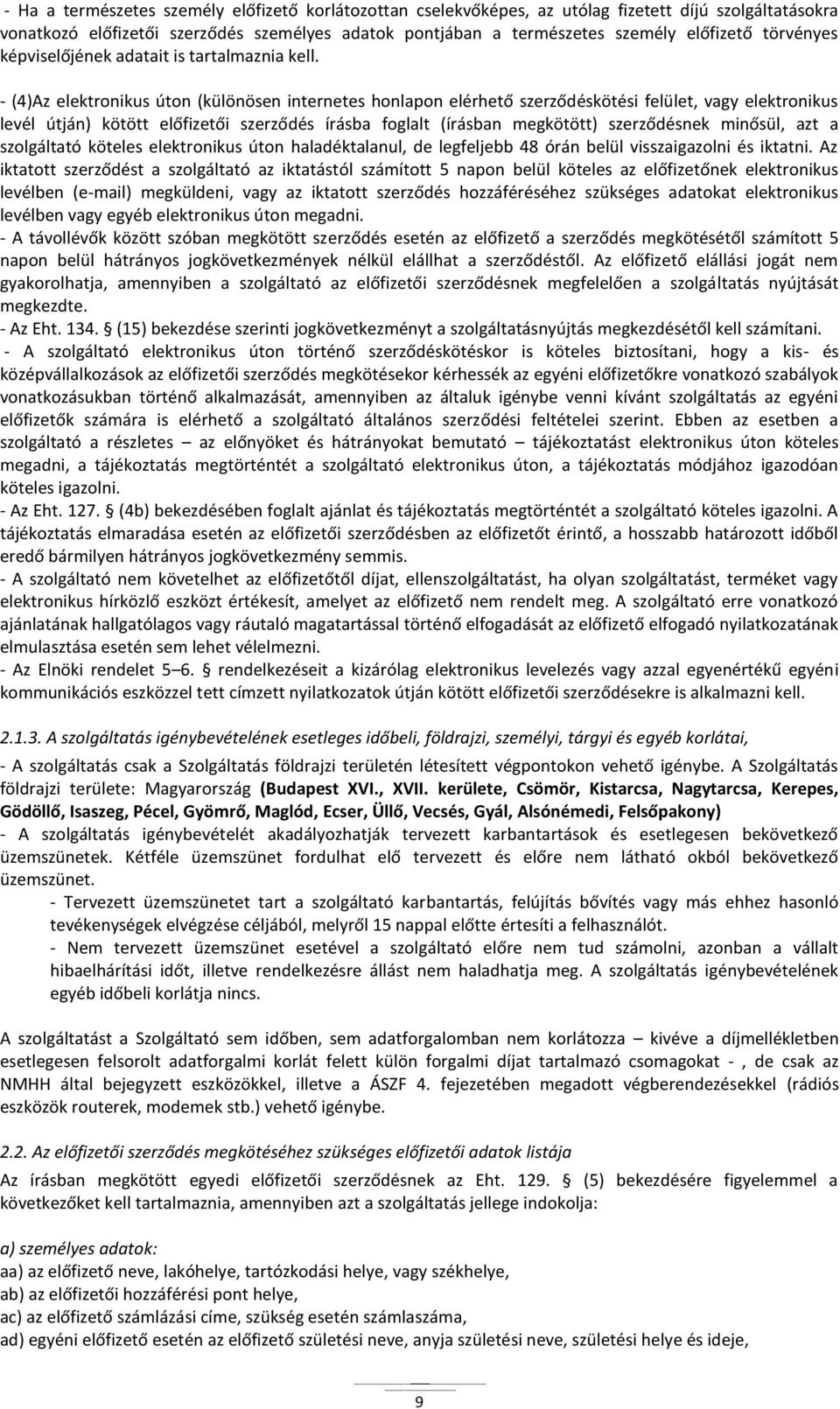 - (4)Az elektronikus úton (különösen internetes honlapon elérhető szerződéskötési felület, vagy elektronikus levél útján) kötött előfizetői szerződés írásba foglalt (írásban megkötött) szerződésnek