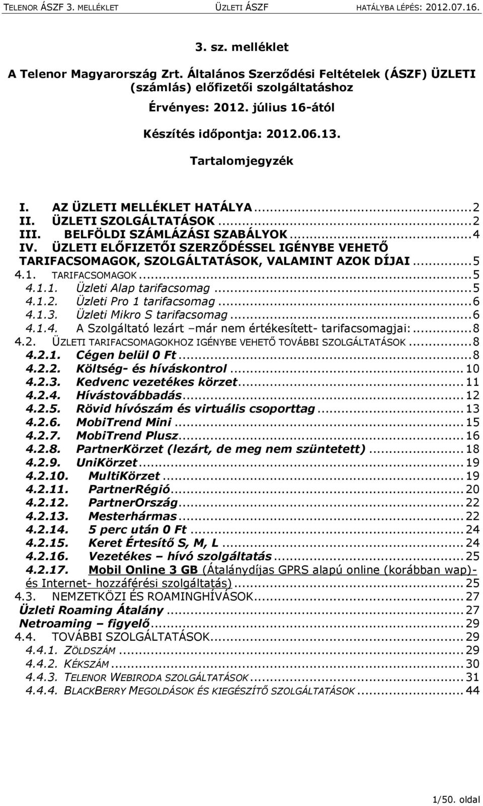 ÜZLETI ELŐFIZETŐI SZERZŐDÉSSEL IGÉNYBE VEHETŐ TARIFACSOMAGOK, SZOLGÁLTATÁSOK, VALAMINT AZOK DÍJAI...5 4.1. TARIFACSOMAGOK...5 4.1.1. Üzleti Alap tarifacsomag...5 4.1.2. Üzleti Pro 1 tarifacsomag...6 4.