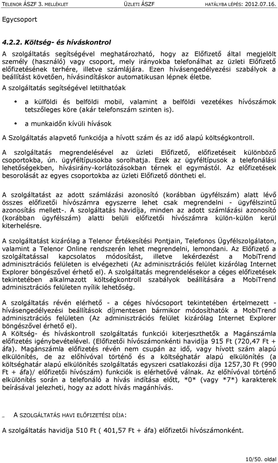 előfizetésének terhére, illetve számlájára. Ezen hívásengedélyezési szabályok a beállítást követően, hívásindításkor automatikusan lépnek életbe.