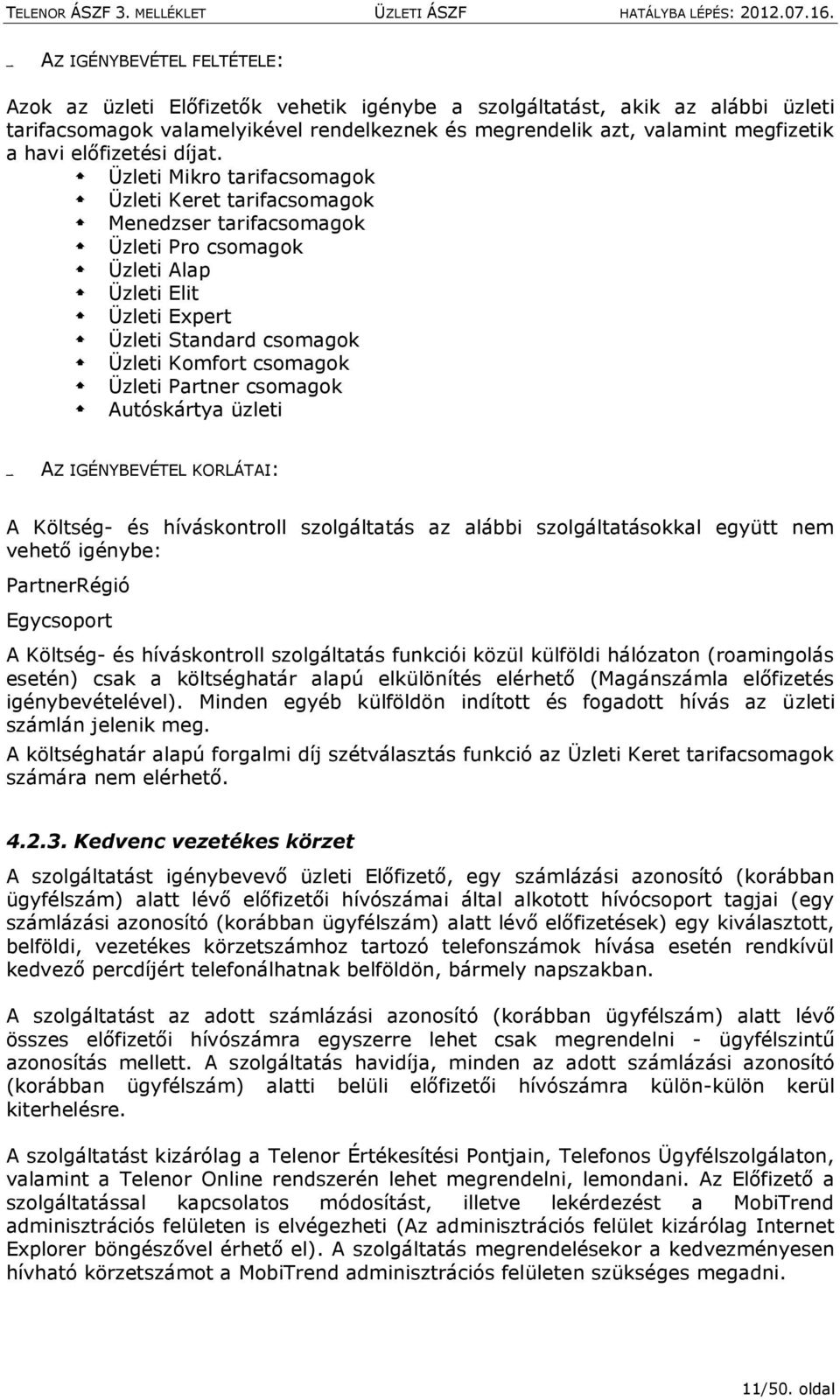 Üzleti Mikro tarifacsomagok Üzleti Keret tarifacsomagok Menedzser tarifacsomagok Üzleti Pro csomagok Üzleti Alap Üzleti Elit Üzleti Expert Üzleti Standard csomagok Üzleti Komfort csomagok Üzleti